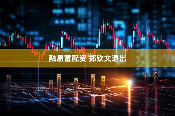 融易富配资 郑钦文退出